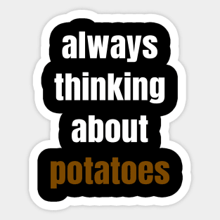 Always Thinking About Potatoes Sticker